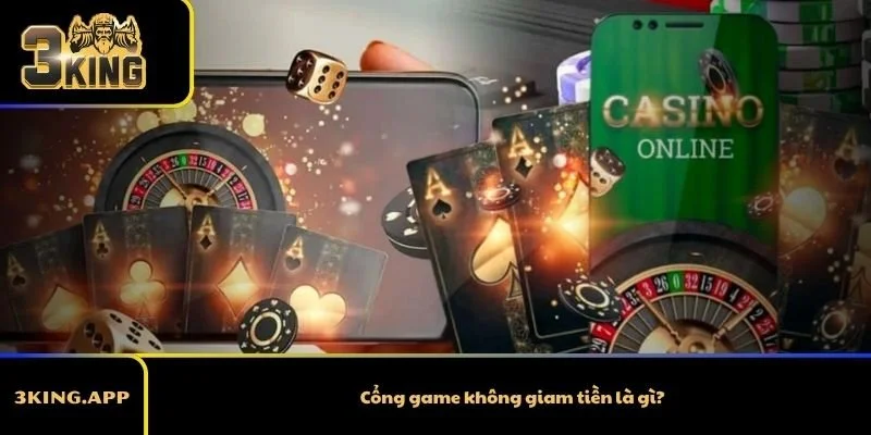 Cổng game không giam tiền là gì?