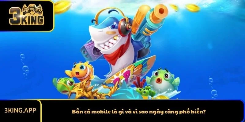 Bắn cá mobile là gì và vì sao ngày càng phổ biến?
