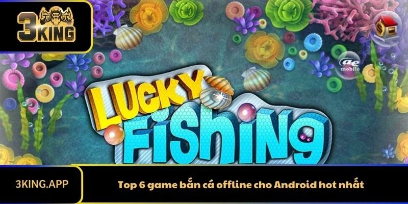 Top 6 game bắn cá offline cho Android hot nhất