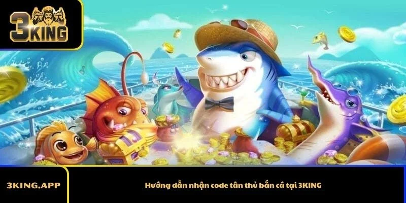 Hướng dẫn nhận code tân thủ bắn cá tại 3KING