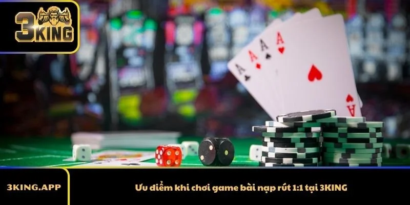 Ưu điểm khi chơi game bài nạp rút 1:1 tại 3KING