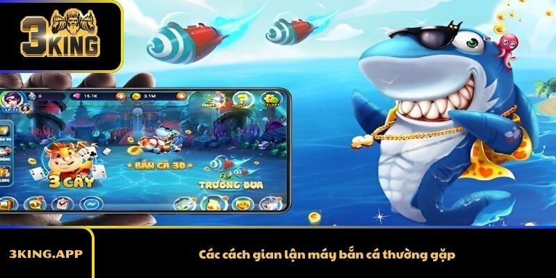 Các cách gian lận máy bắn cá thường gặp