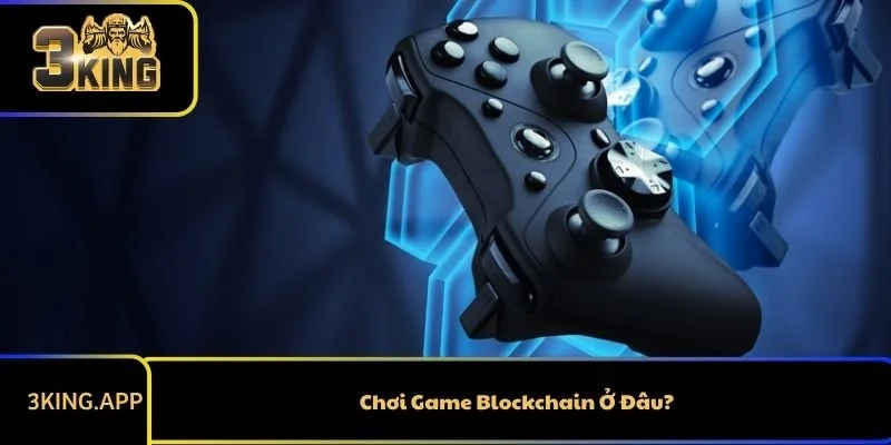 Chơi Game Blockchain Ở Đâu?
