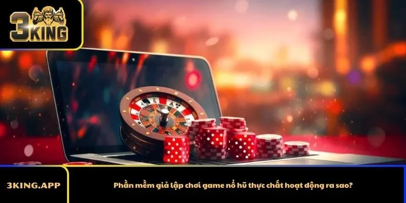 Phần mềm giả lập chơi game nổ hũ thực chất hoạt động ra sao?