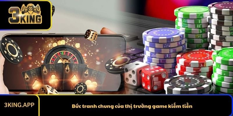 Bức tranh chung của thị trường game kiếm tiền