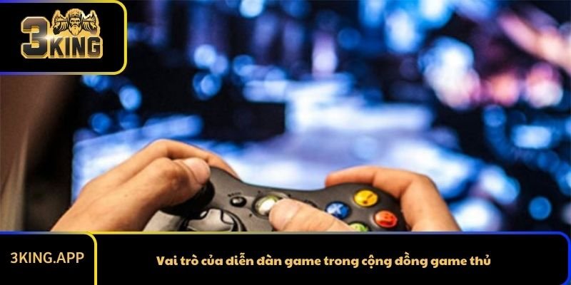 Vai trò của diễn đàn game trong cộng đồng game thủ