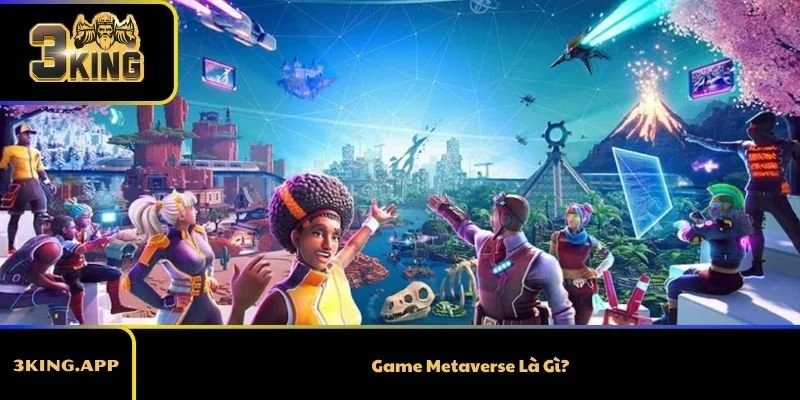 Game Metaverse Là Gì?