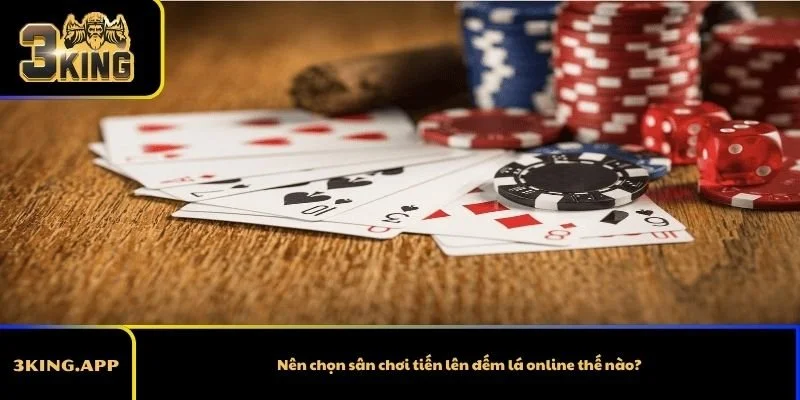 Nên chọn sân chơi tiến lên đếm lá online thế nào?