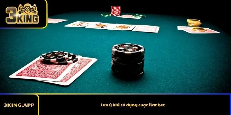 Lưu ý khi sử dụng cược flat bet