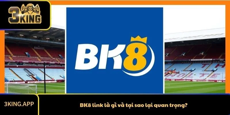 BK8 link là gì và tại sao lại quan trọng?