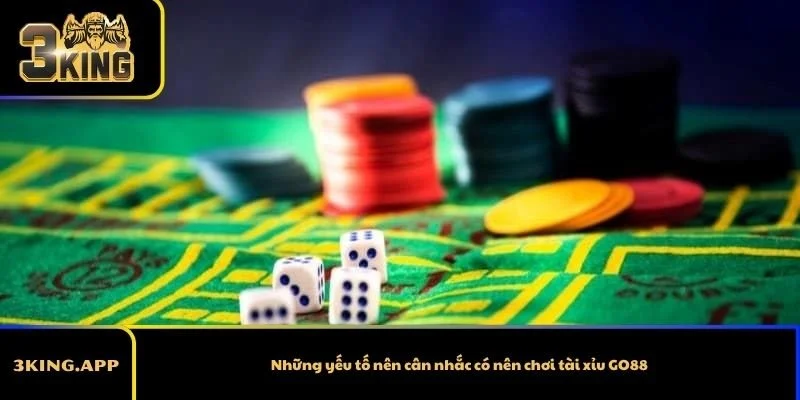 Những yếu tố nên cân nhắc có nên chơi tài xỉu GO88