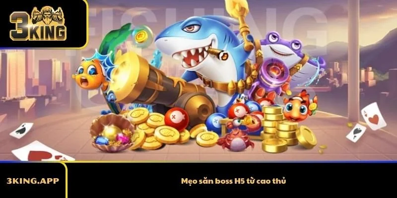 Mẹo săn boss H5 từ cao thủ