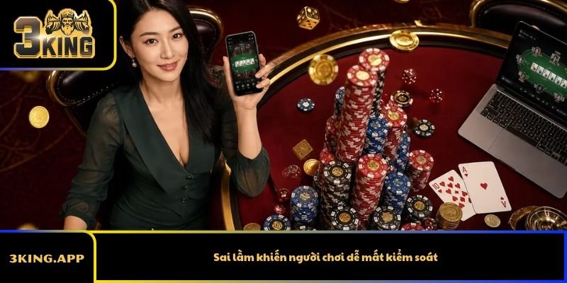 Sai lầm khiến người chơi dễ mất kiểm soát