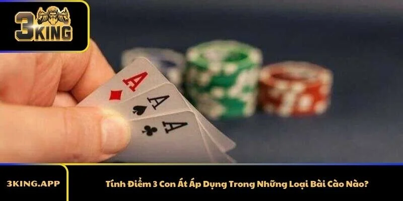 Tính Điểm 3 Con Át Áp Dụng Trong Những Loại Bài Cào Nào?