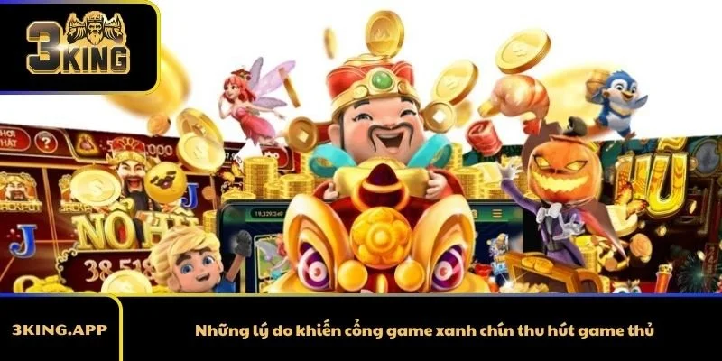 Những lý do khiến cổng game xanh chín thu hút game thủ