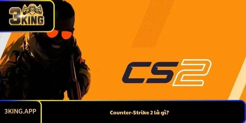 Counter-Strike 2 là gì?