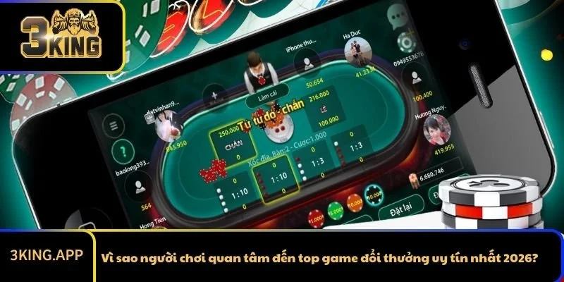 Vì sao người chơi quan tâm đến top game đổi thưởng uy tín nhất 2026?