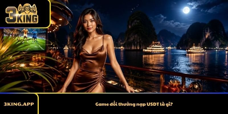 Game đổi thưởng nạp USDT là gì?
