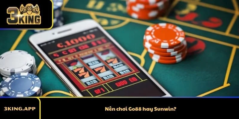 Nên chơi Go88 hay Sunwin?