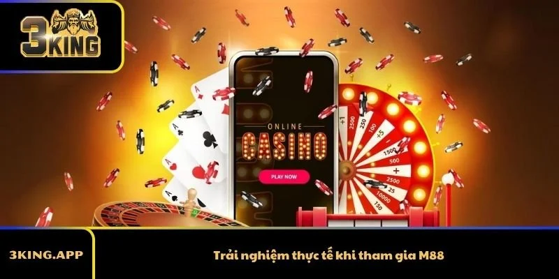 Trải nghiệm thực tế khi tham gia M88