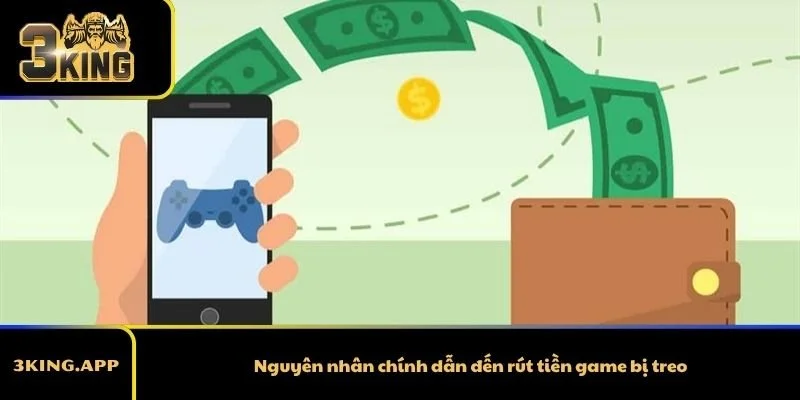 Nguyên nhân chính dẫn đến rút tiền game bị treo