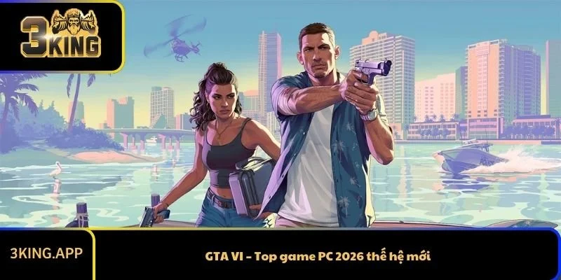 GTA VI – Top game PC 2026 thế hệ mới