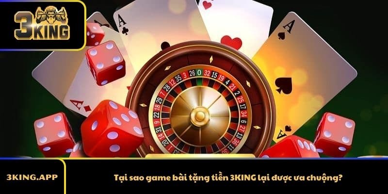 Tại sao game bài tặng tiền 3KING lại được ưa chuộng?