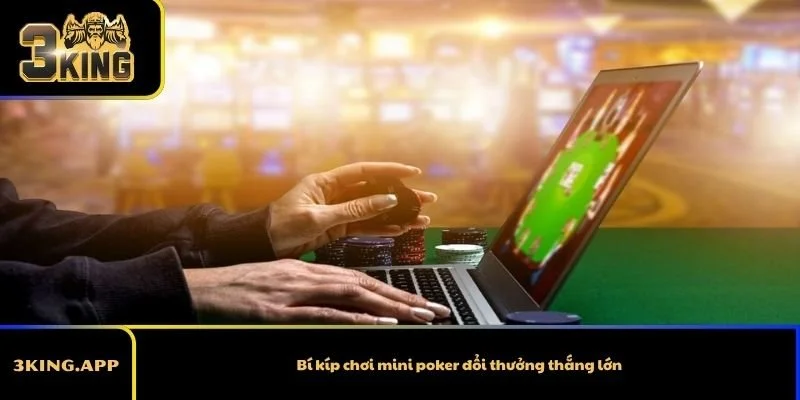 Bí kíp chơi mini poker đổi thưởng thắng lớn