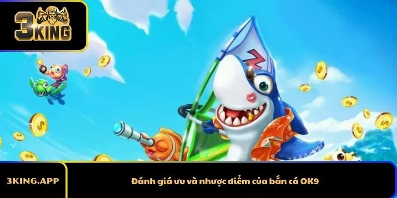 Đánh giá ưu và nhược điểm của bắn cá OK9
