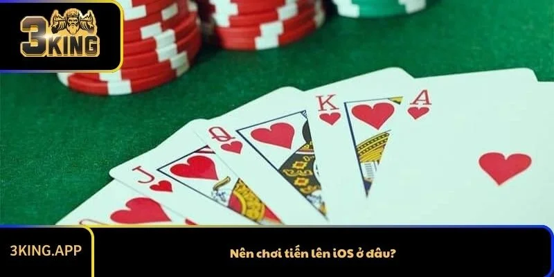 Nên chơi tiến lên iOS ở đâu? 