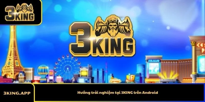 Hướng trải nghiệm tại 3KING trên Android