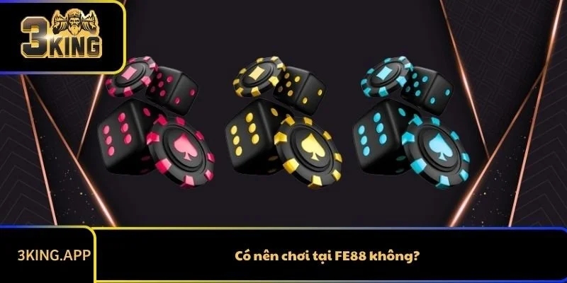 Có nên chơi tại FE88 không?