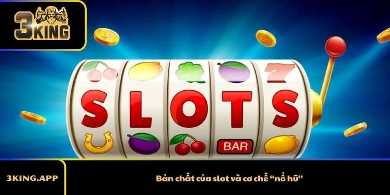 Bản chất của slot và cơ chế “nổ hũ”
