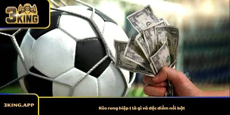 Kèo rung hiệp 1 là gì và đặc điểm nổi bật