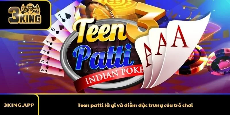 Teen patti là gì và điểm đặc trưng của trò chơi