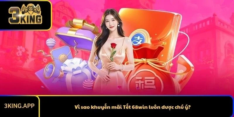 Vì sao khuyến mãi Tết 68win luôn được chú ý?