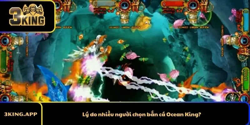 Lý do nhiều người chọn bắn cá Ocean King?