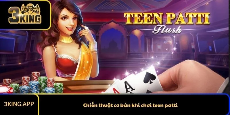 Chiến thuật cơ bản khi chơi teen patti