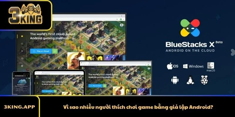Vì sao nhiều người thích chơi game bằng giả lập Android?