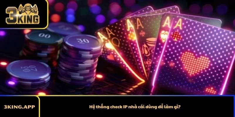Hệ thống check IP nhà cái dùng để làm gì?