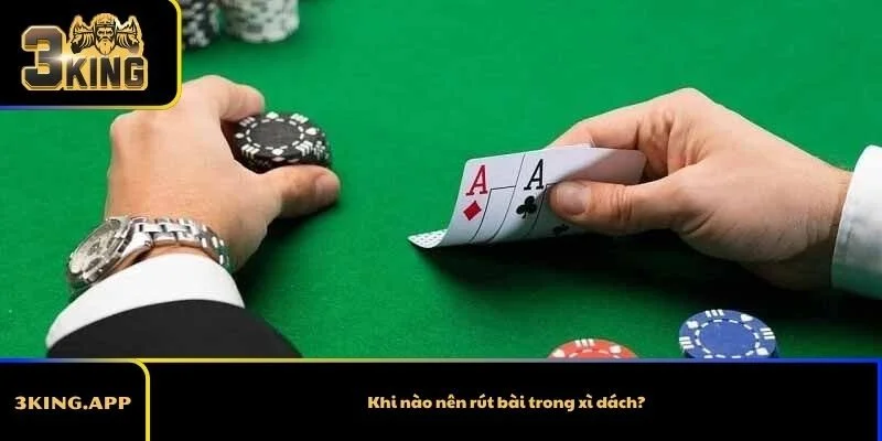 Khi nào nên rút bài trong xì dách?