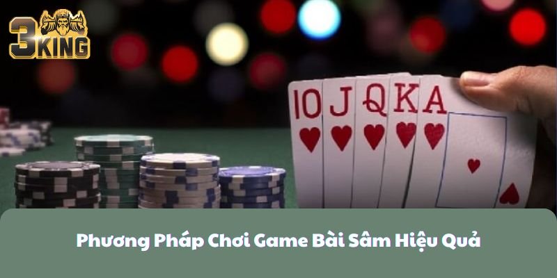 Phương Pháp Chơi Game Bài Sâm Hiệu Quả
