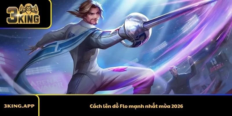 Cách lên đồ Flo mạnh nhất mùa 2026