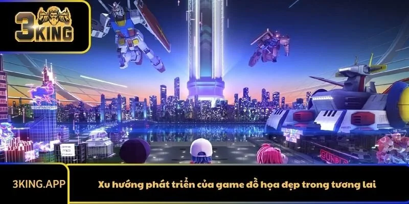 Xu hướng phát triển của game đồ họa đẹp trong tương lai