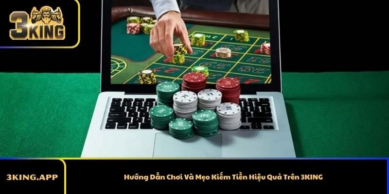 Hướng Dẫn Chơi Và Mẹo Kiếm Tiền Hiệu Quả Trên 3KING