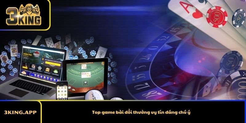 Top game bài đổi thưởng uy tín đáng chú ý