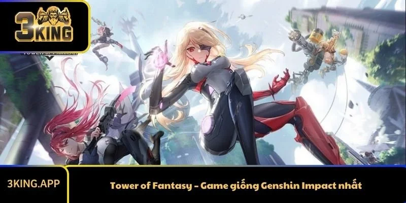 Tower of Fantasy – Game giống Genshin Impact nhất