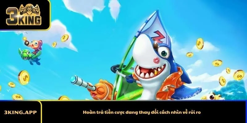 Hoàn trả tiền cược đang thay đổi cách nhìn về rủi ro