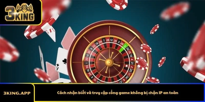 Cách nhận biết và truy cập cổng game không bị chặn IP an toàn
