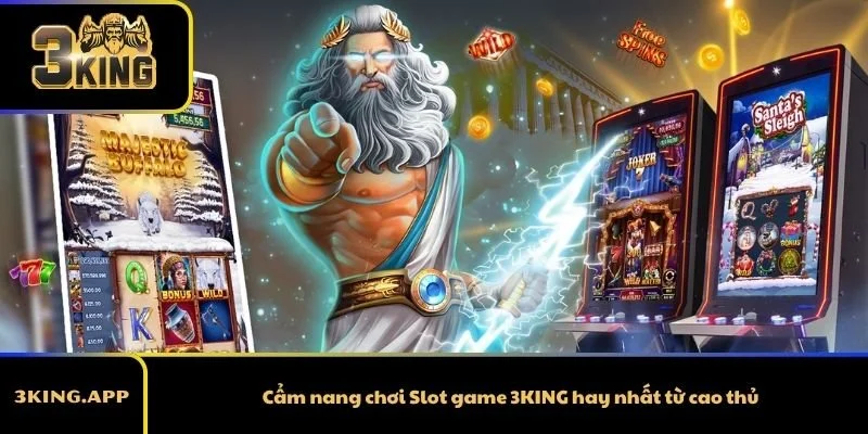 Cẩm nang chơi Slot game 3KING hay nhất từ cao thủ